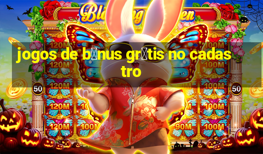 jogos de b么nus gr谩tis no cadastro