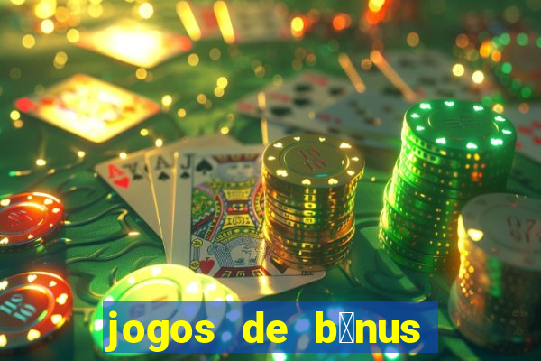 jogos de b么nus gr谩tis no cadastro