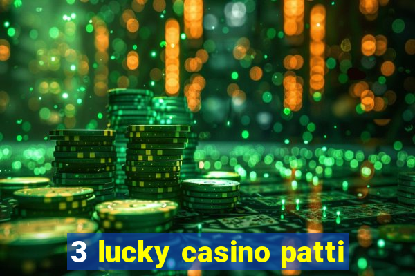 3 lucky casino patti