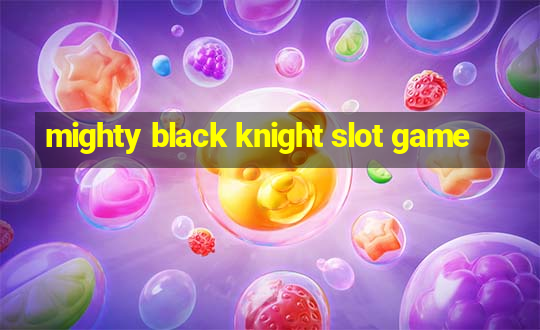 mighty black knight slot game