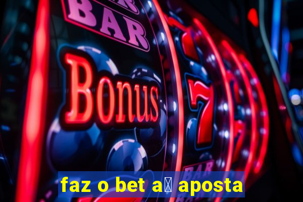 faz o bet a铆 aposta