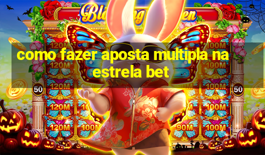 como fazer aposta multipla na estrela bet