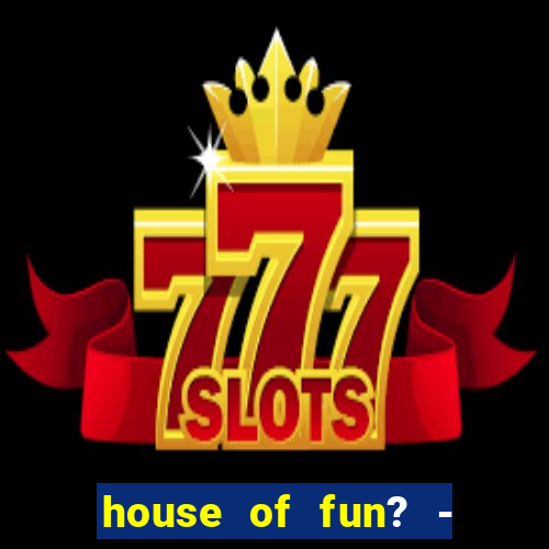 house of fun? - casino slots-3