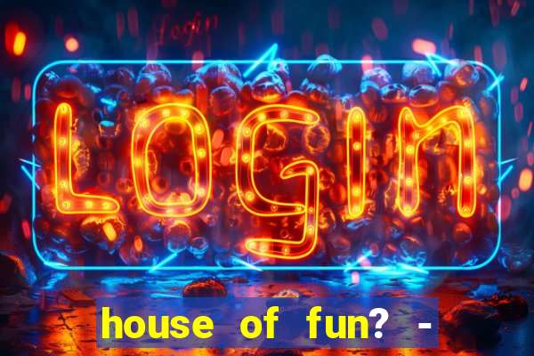 house of fun? - casino slots-3