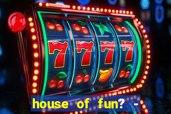 house of fun? - casino slots-3