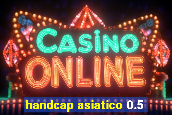 handcap asiatico 0.5