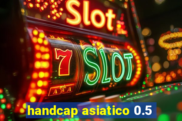 handcap asiatico 0.5