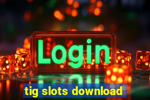 tig slots download