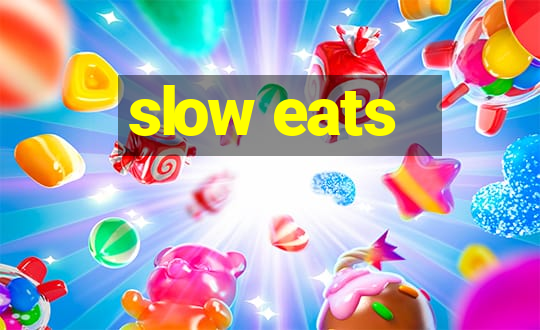 slow eats