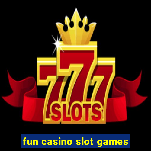 fun casino slot games