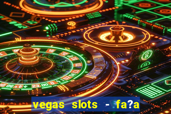 vegas slots - fa?a login para obter b?nus grátis