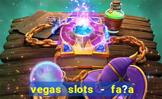 vegas slots - fa?a login para obter b?nus grátis