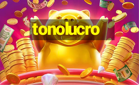 tonolucro