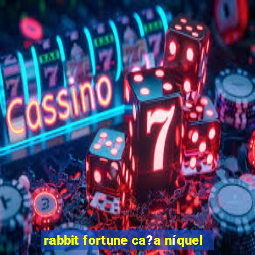 rabbit fortune ca?a níquel