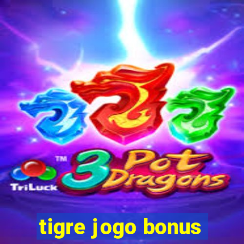 tigre jogo bonus