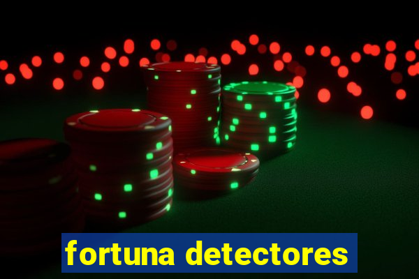 fortuna detectores