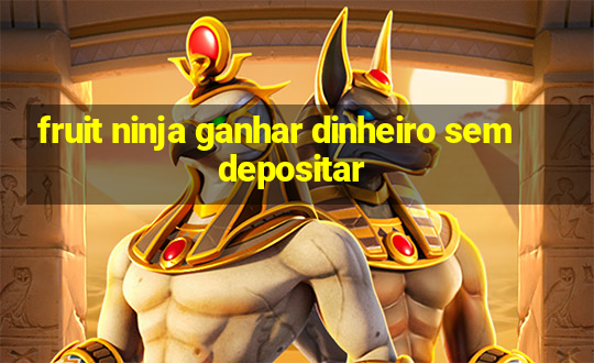 fruit ninja ganhar dinheiro sem depositar