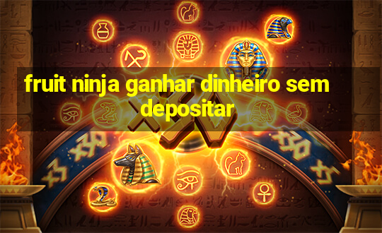 fruit ninja ganhar dinheiro sem depositar