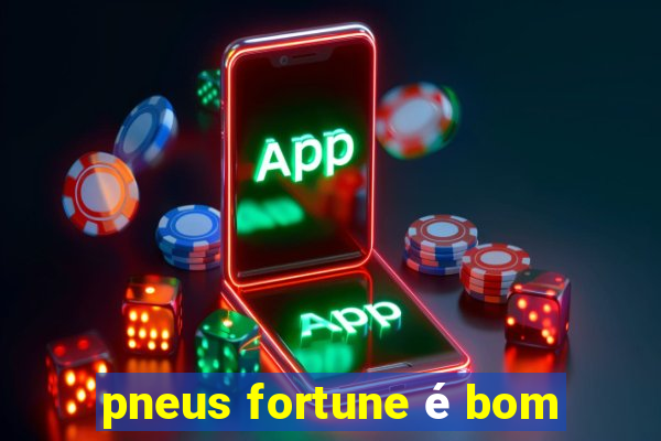 pneus fortune é bom