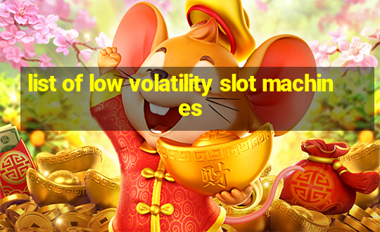 list of low volatility slot machines