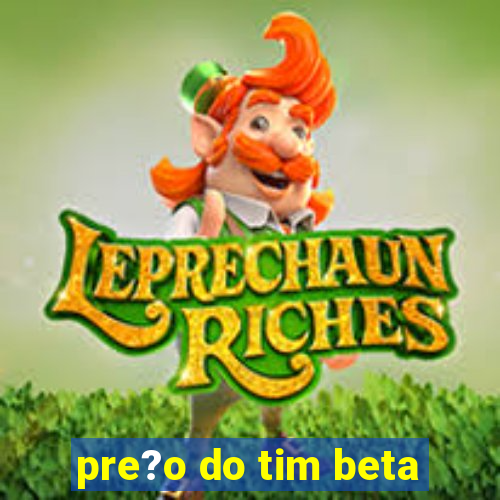 pre?o do tim beta