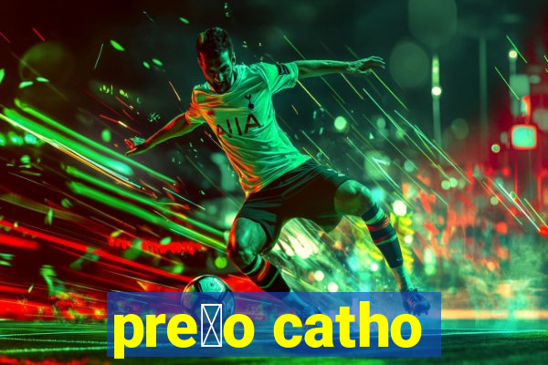 pre莽o catho