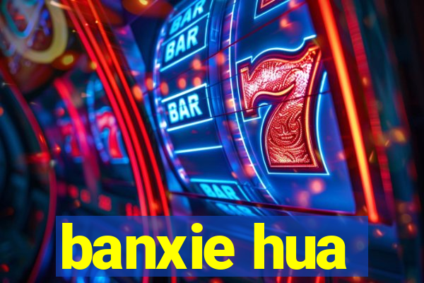 banxie hua