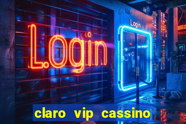 claro vip cassino 茅 confiavel