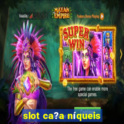 slot ca?a níqueis