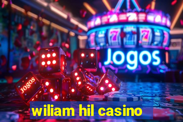 wiliam hil casino