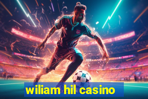 wiliam hil casino