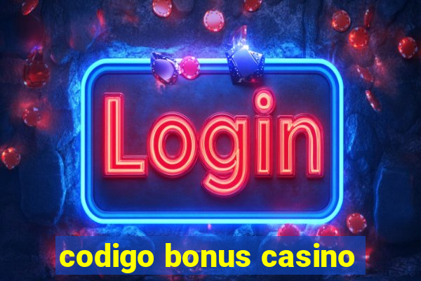 codigo bonus casino