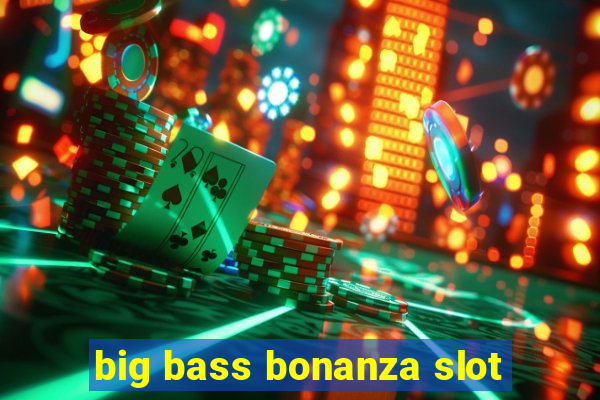 big bass bonanza slot