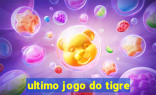 ultimo jogo do tigre