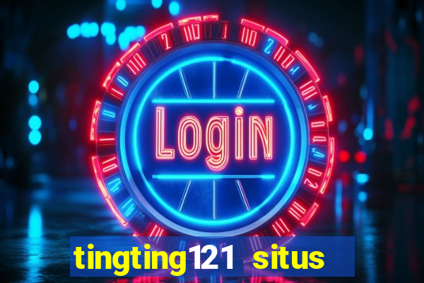 tingting121 situs slot gacor