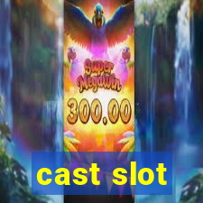 cast slot