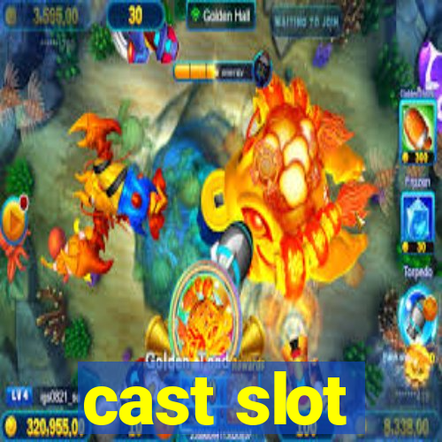 cast slot