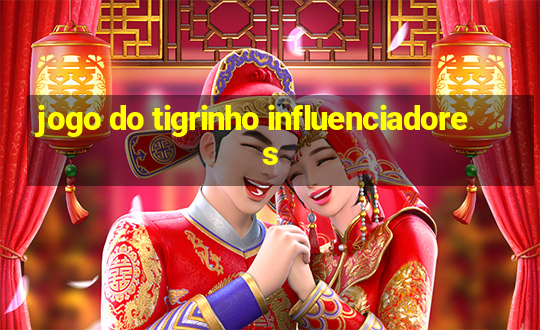 jogo do tigrinho influenciadores