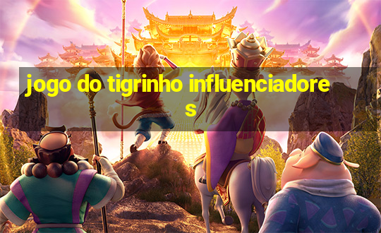 jogo do tigrinho influenciadores