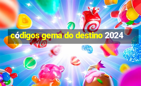 códigos gema do destino 2024