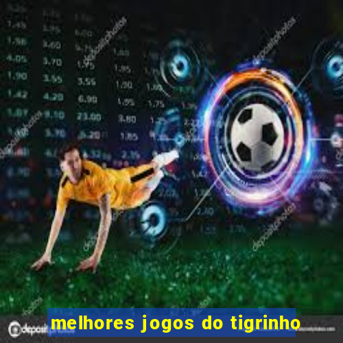 melhores jogos do tigrinho