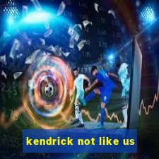 kendrick not like us