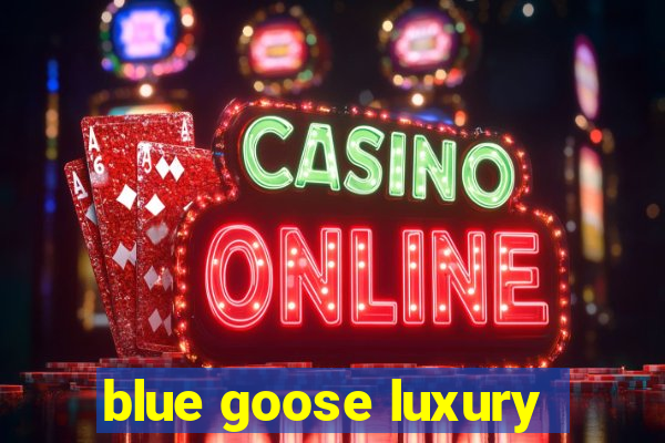 blue goose luxury