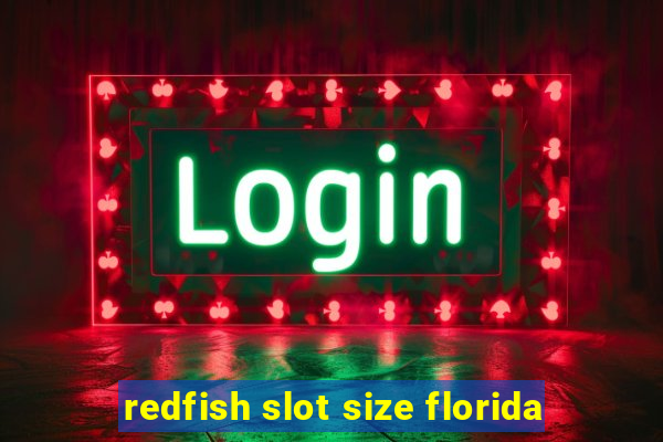 redfish slot size florida