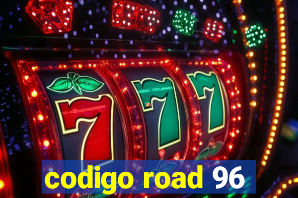 codigo road 96