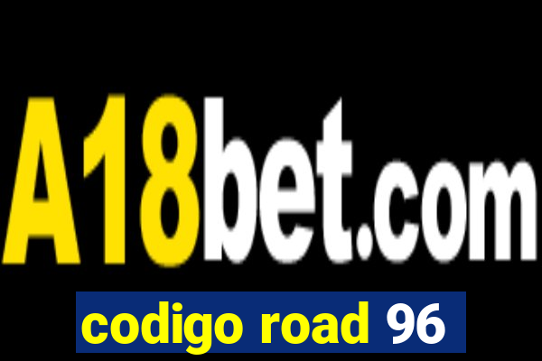 codigo road 96