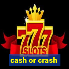 cash or crash