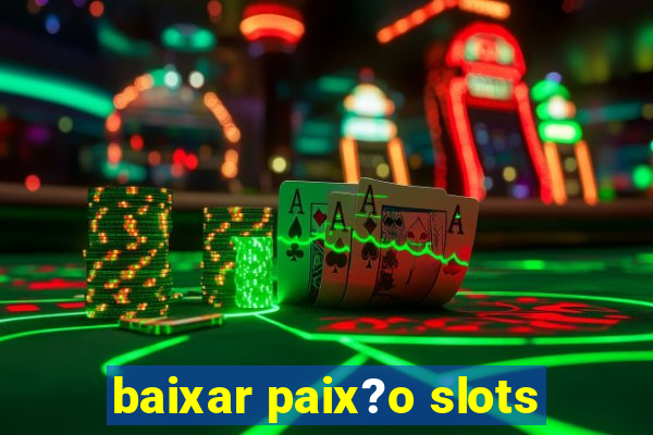 baixar paix?o slots