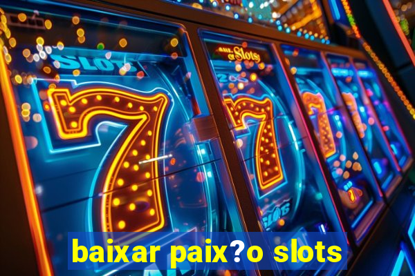 baixar paix?o slots