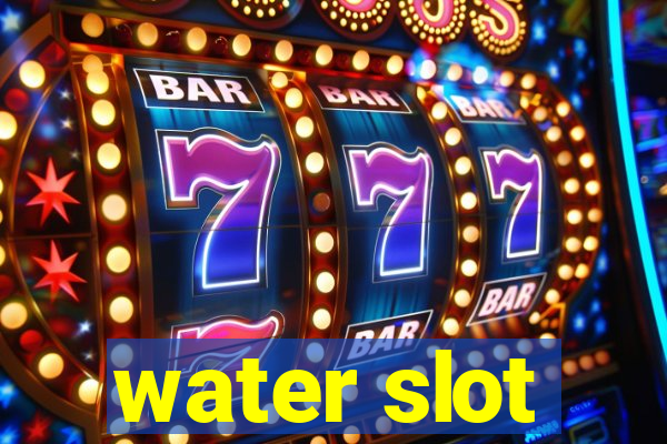 water slot